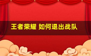 王者荣耀 如何退出战队